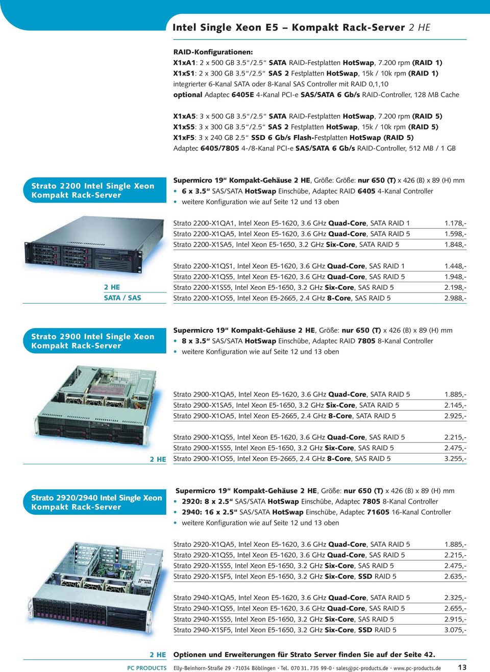 5 SAS 2 Festplatten HotSwap, 15k / 10k rpm (RAID 1) integrierter 6-Kanal SATA oder 8-Kanal SAS Controller mit RAID 0,1,10 optional Adaptec 6405E 4-Kanal PCI-e SAS/SATA 6 Gb/s RAID-Controller, 128 MB