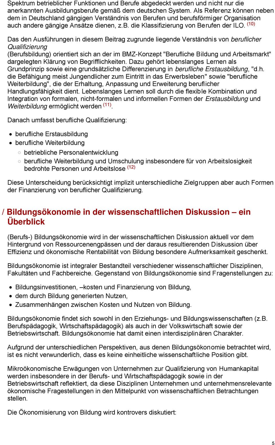 (10) Das den Ausführungen in diesem Beitrag zugrunde liegende Verständnis von beruflicher Qualifizierung (Berufsbildung) orientiert sich an der im BMZ-Konzept "Berufliche Bildung und Arbeitsmarkt"