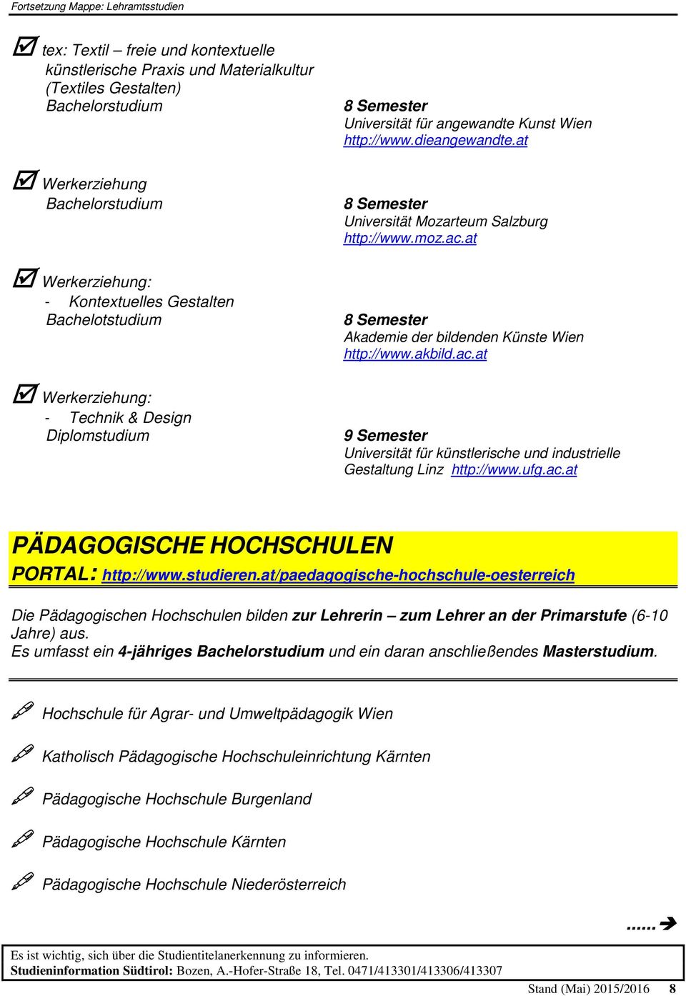 elotstudium Akademie der bildenden Künste Wien http://www.akbild.ac.at Werkerziehung: - Technik & Design Universität für künstlerische und industrielle Gestaltung Linz http://www.ufg.ac.at PÄDAGOGISCHE HOCHSCHULEN PORTAL: http://www.