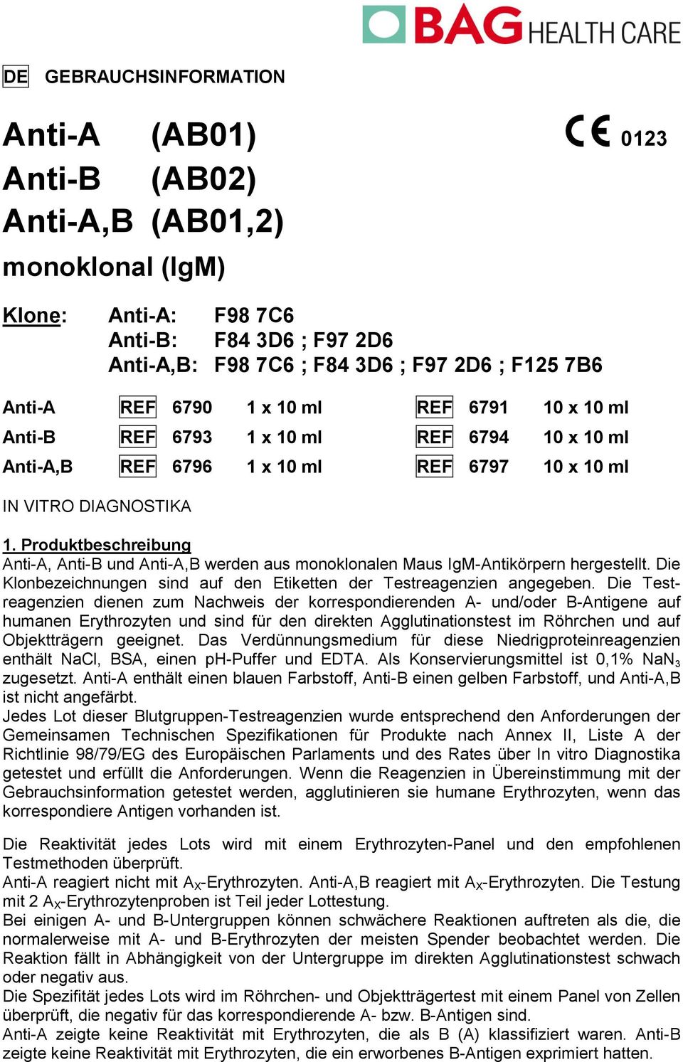 Produktbeschreibung AntiA, AntiB und AntiA,B werden aus monoklonalen Maus IgMAntikörpern hergestellt. Die Klonbezeichnungen sind auf den Etiketten der Testreagenzien angegeben.