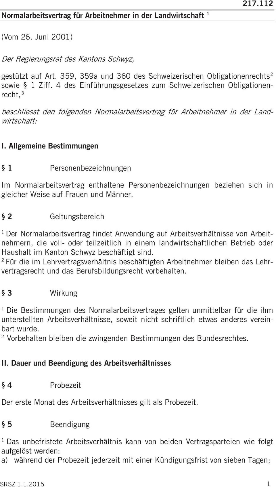 4 des Einführungsgesetzes zum Schweizerischen Obligationenrecht, beschliesst den folgenden Normalarbeitsvertrag für Arbeitnehmer in der Landwirtschaft: I.