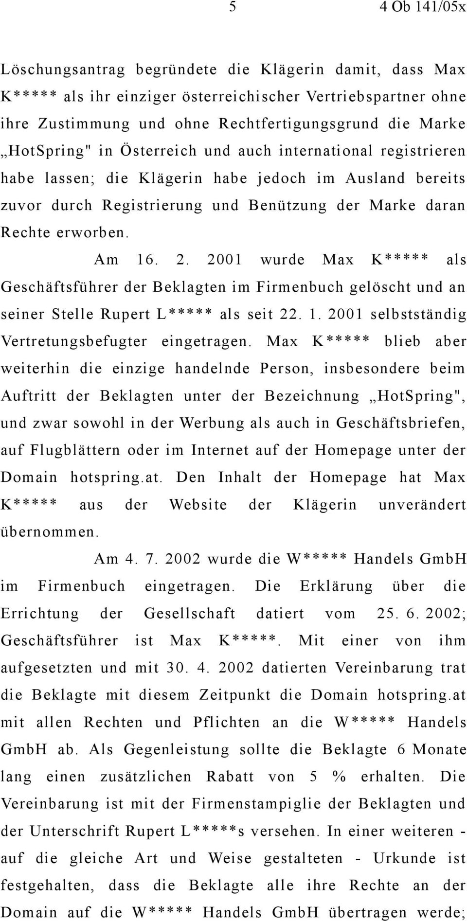 2001 wurde Max K***** als Geschäftsführer der Beklagten im Firmenbuch gelöscht und an seiner Stelle Rupert L***** als seit 22. 1. 2001 selbstständig Vertretungsbefugter eingetragen.