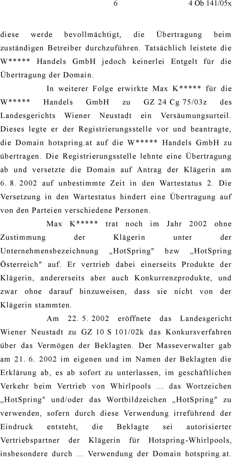 In weiterer Folge erwirkte Max K***** für die W***** Handels GmbH zu GZ 24 Cg 75/03z des Landesgerichts Wiener Neustadt ein Versäumungsurteil.