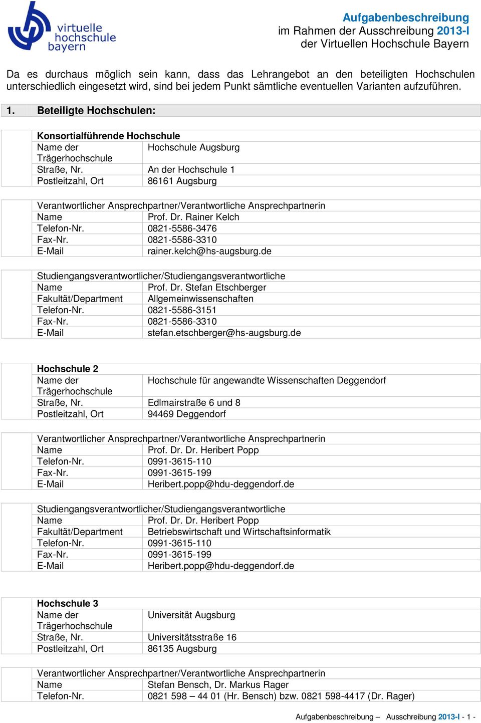 An der Hochschule 1 Postleitzahl, Ort 86161 Augsburg Verantwortlicher Ansprechpartner/Verantwortliche Ansprechpartnerin Prof. Dr. Rainer Kelch Telefon-Nr. 0821-5586-3476 Fax-Nr. 0821-5586-3310 rainer.