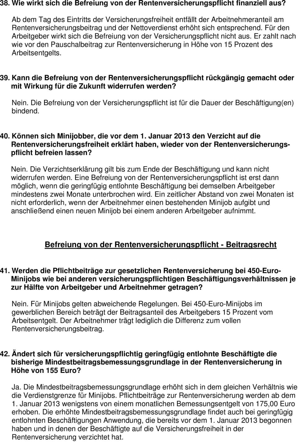 Für den Arbeitgeber wirkt sich die Befreiung von der Versicherungspflicht nicht aus. Er zahlt nach wie vor den Pauschalbeitrag zur Rentenversicherung in Höhe von 15 Prozent des Arbeitsentgelts. 39.