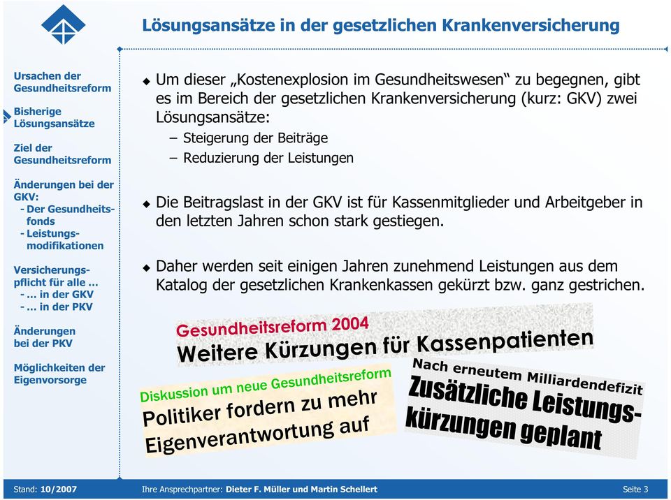 schon stark gestiegen. Daher werden seit einigen Jahren zunehmend Leistungen aus dem Katalog der gesetzlichen Krankenkassen gekürzt bzw. ganz gestrichen.