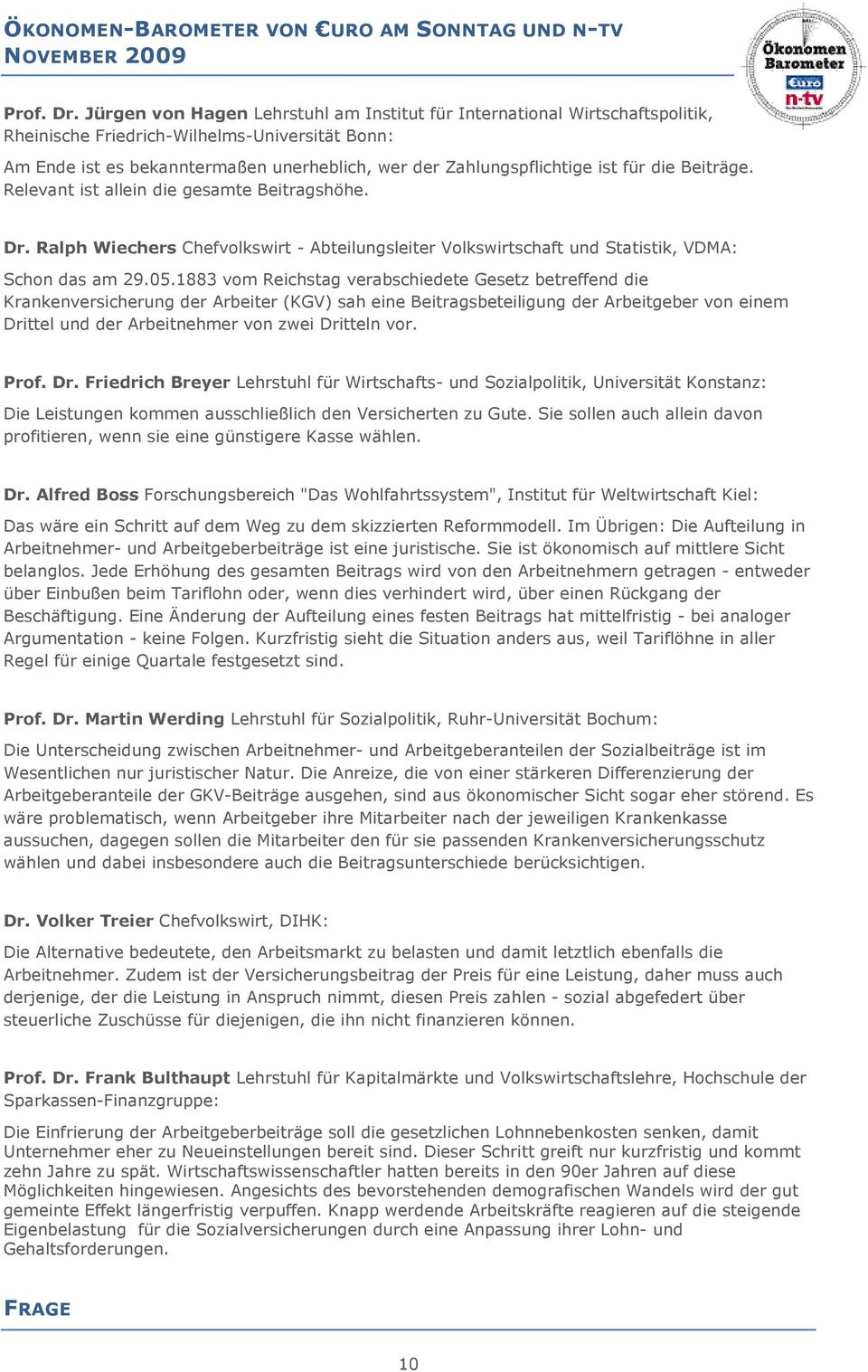 für die Beiträge. Relevant ist allein die gesamte Beitragshöhe. Dr. Ralph Wiechers Chefvolkswirt - Abteilungsleiter Volkswirtschaft und Statistik, VDMA: Schon das am 29.05.