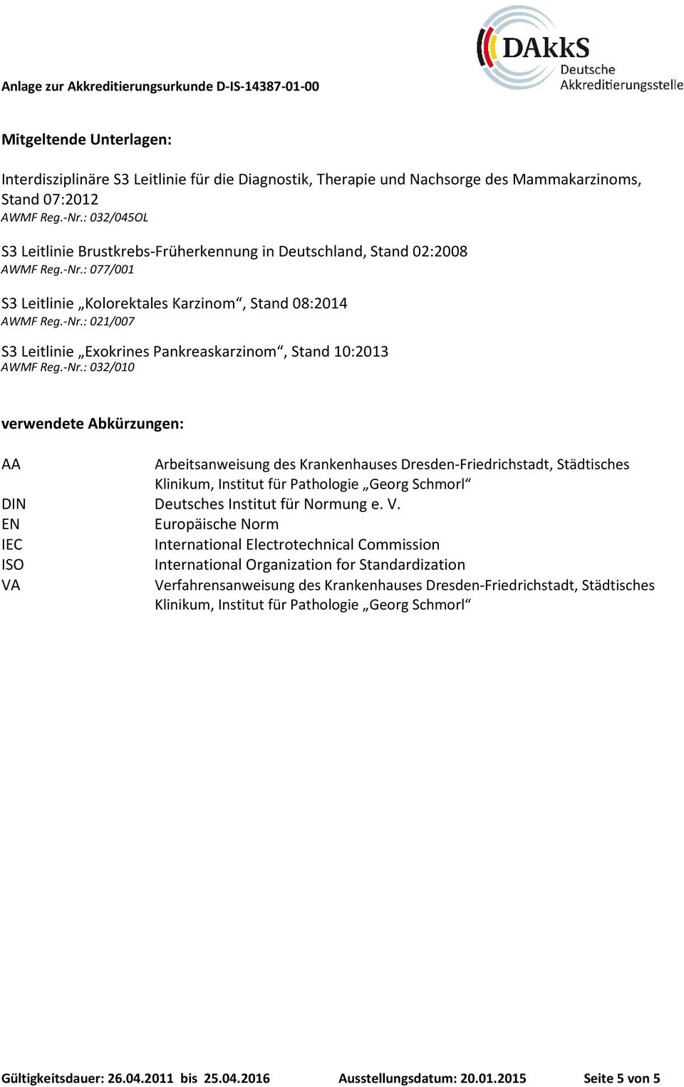 -Nr.: 032/010 verwendete Abkürzungen: AA Arbeitsanweisung des Krankenhauses Dresden-Friedrichstadt, Städtisches Klinikum, Institut für Pathologie Georg Schmorl DIN Deutsches Institut für Normung e. V.