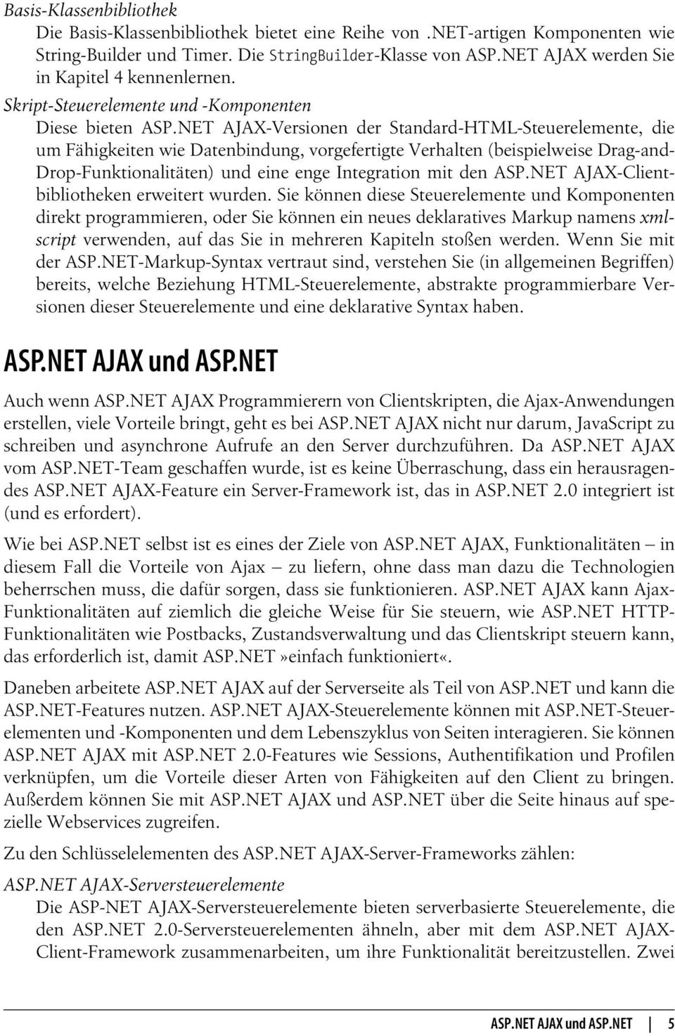 NET AJAX-Versionen der Standard-HTML-Steuerelemente, die um Fähigkeiten wie Datenbindung, vorgefertigte Verhalten (beispielweise Drag-and- Drop-Funktionalitäten) und eine enge Integration mit den ASP.