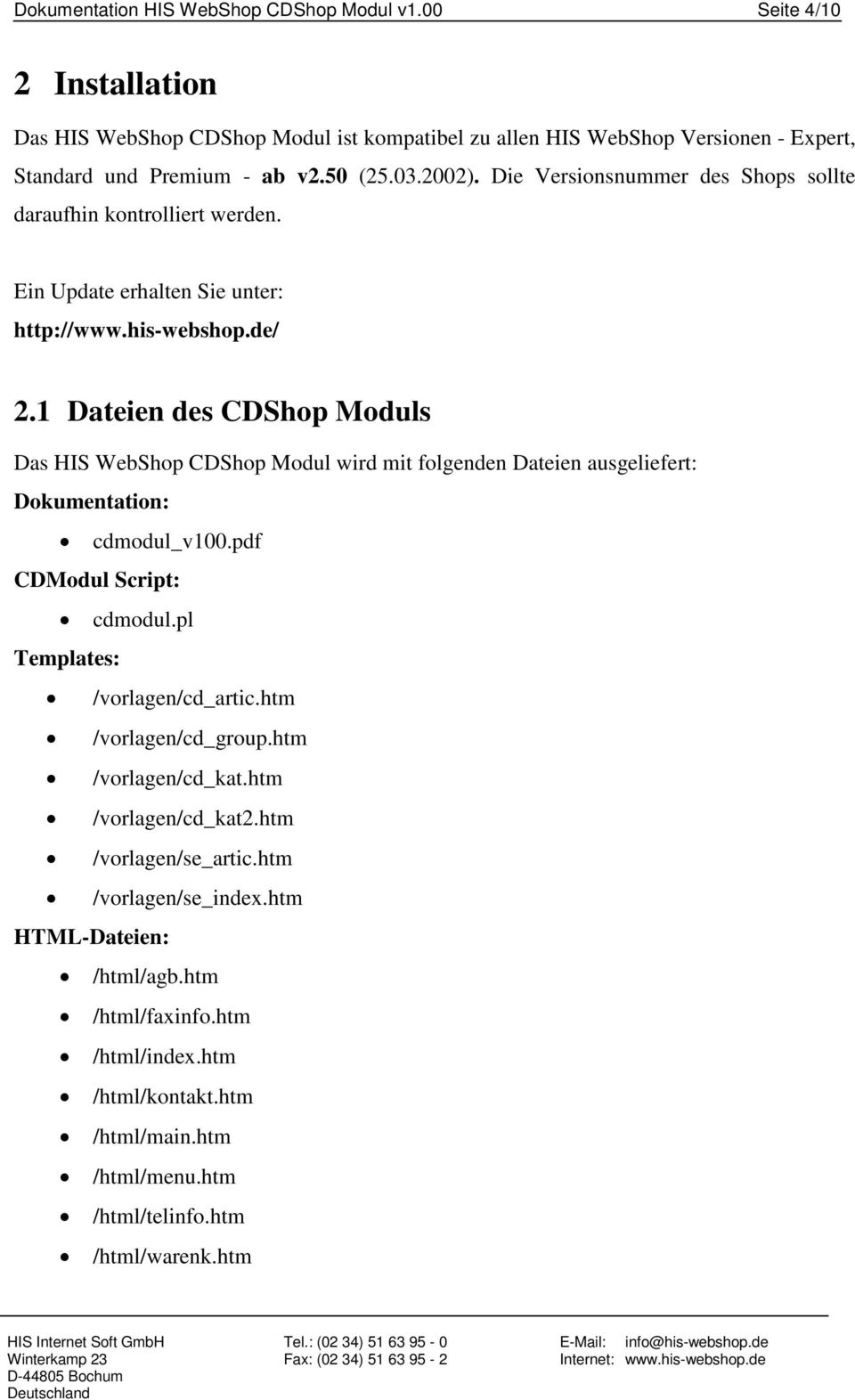 1 Dateien des CDShop Moduls Das HIS WebShop CDShop Modul wird mit folgenden Dateien ausgeliefert: Dokumentation: cdmodul_v100.pdf CDModul Script: cdmodul.pl Templates: /vorlagen/cd_artic.