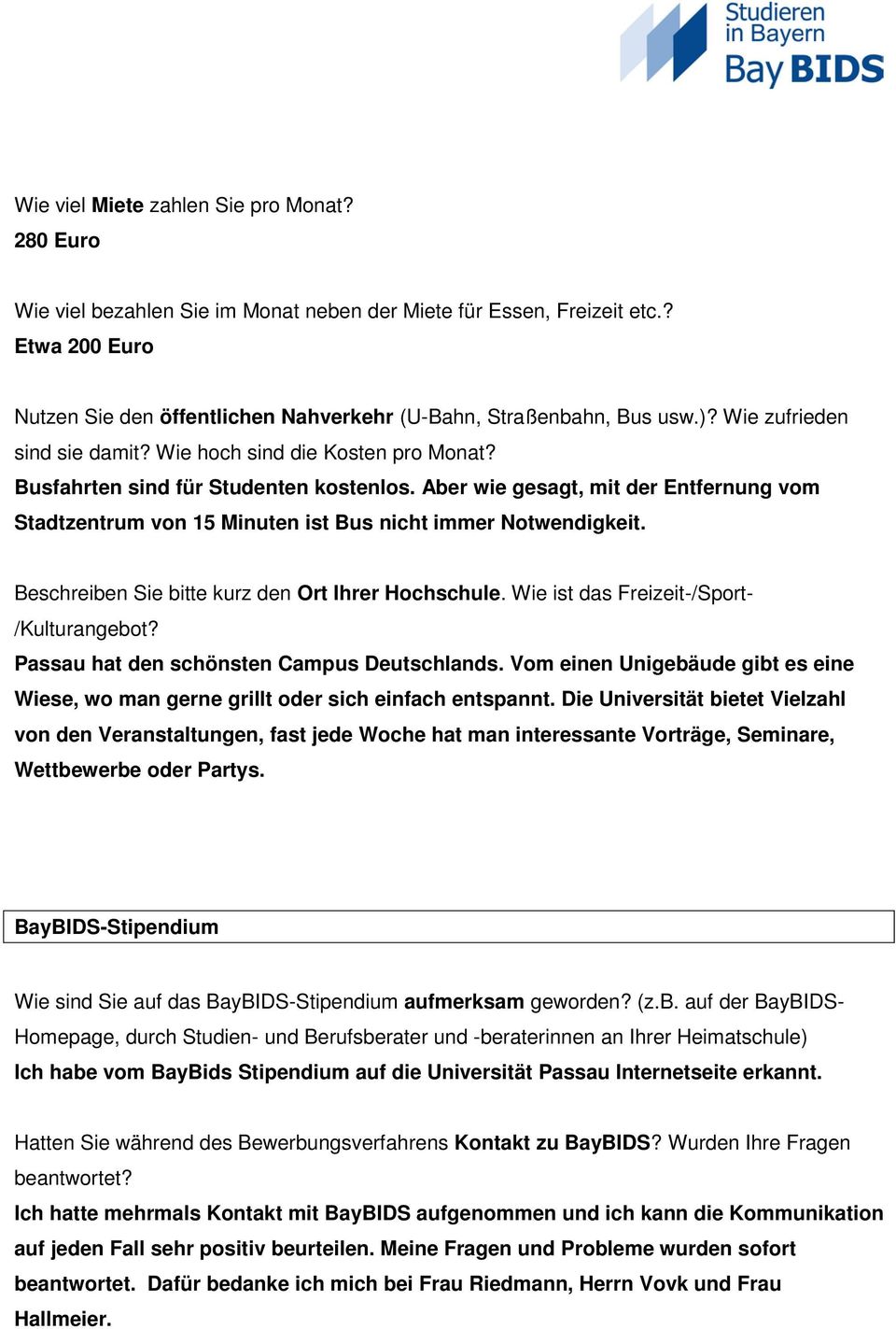 Aber wie gesagt, mit der Entfernung vom Stadtzentrum von 15 Minuten ist Bus nicht immer Notwendigkeit. Beschreiben Sie bitte kurz den Ort Ihrer Hochschule. Wie ist das Freizeit-/Sport- /Kulturangebot?