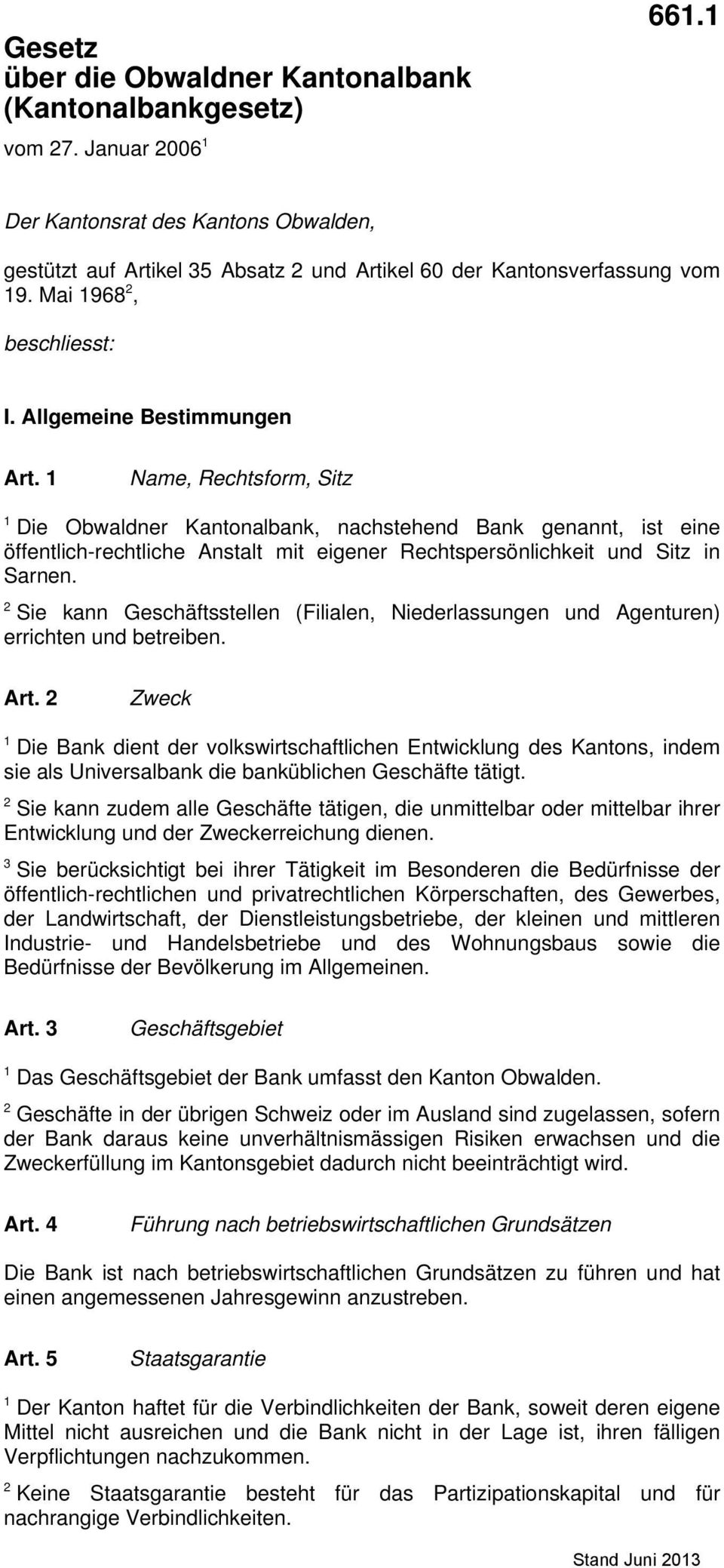 1 Name, Rechtsform, Sitz 1 Die Obwaldner Kantonalbank, nachstehend Bank genannt, ist eine öffentlich-rechtliche Anstalt mit eigener Rechtspersönlichkeit und Sitz in Sarnen.