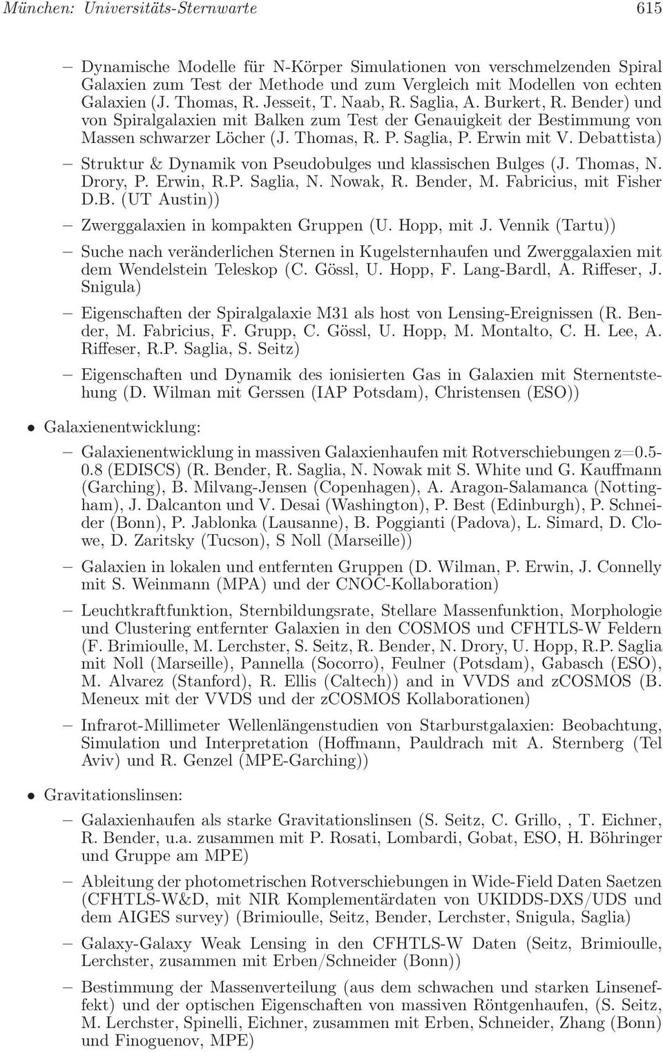 Erwin mit V. Debattista) Struktur & Dynamik von Pseudobulges und klassischen Bulges (J. Thomas, N. Drory, P. Erwin, R.P. Saglia, N. Nowak, R. Bender, M. Fabricius, mit Fisher D.B. (UT Austin)) Zwerggalaxien in kompakten Gruppen (U.