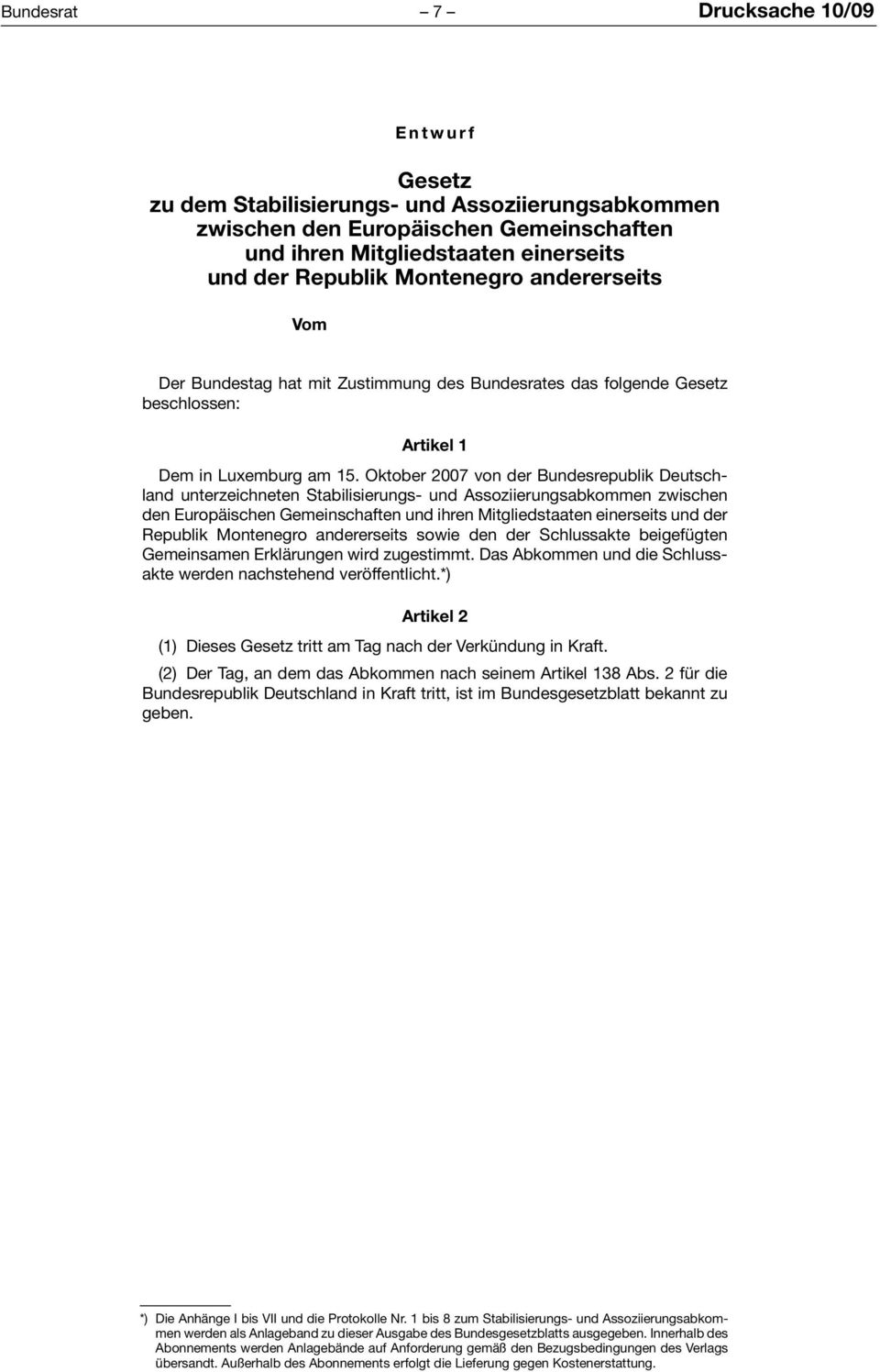 Oktober 2007 von der Bundesrepublik Deutschland unterzeichneten Stabilisierungs- und Assoziierungsabkommen zwischen den Europäischen Gemeinschaften und ihren Mitgliedstaaten einerseits und der