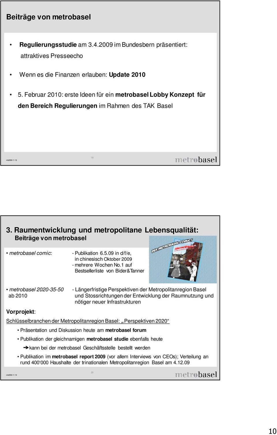 Raumentwicklung und metropolitane Lebensqualität: Beiträge von metrobasel metrobasel comic: - Publikation 6.5.09 in d/f/e, in chinesisch Oktober 2009 - mehrere Wochen No.