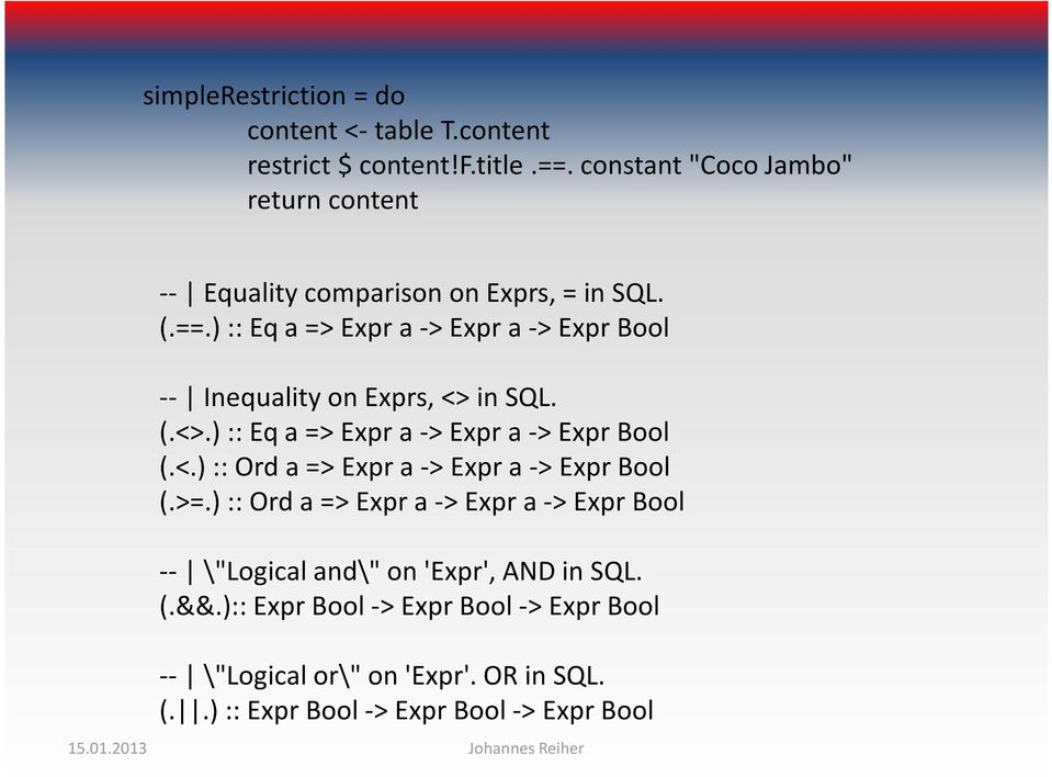 ) :: Eqa => Expra -> Expra -> ExprBool -- Inequalityon Exprs, <> in SQL. (.<>.) :: Eqa => Expra -> Expra -> ExprBool (.<.) :: Orda => Expra -> Expra -> ExprBool (.