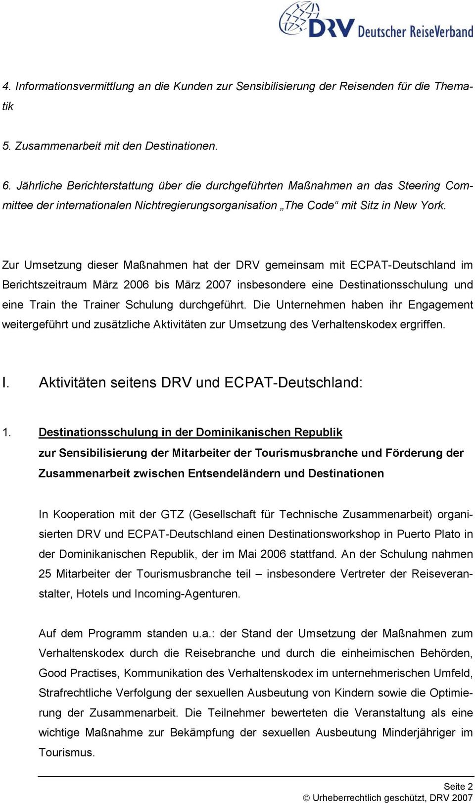 Zur Umsetzung dieser Maßnahmen hat der DRV gemeinsam mit ECPAT-Deutschland im Berichtszeitraum März 2006 bis März 2007 insbesondere eine Destinationsschulung und eine Train the Trainer Schulung