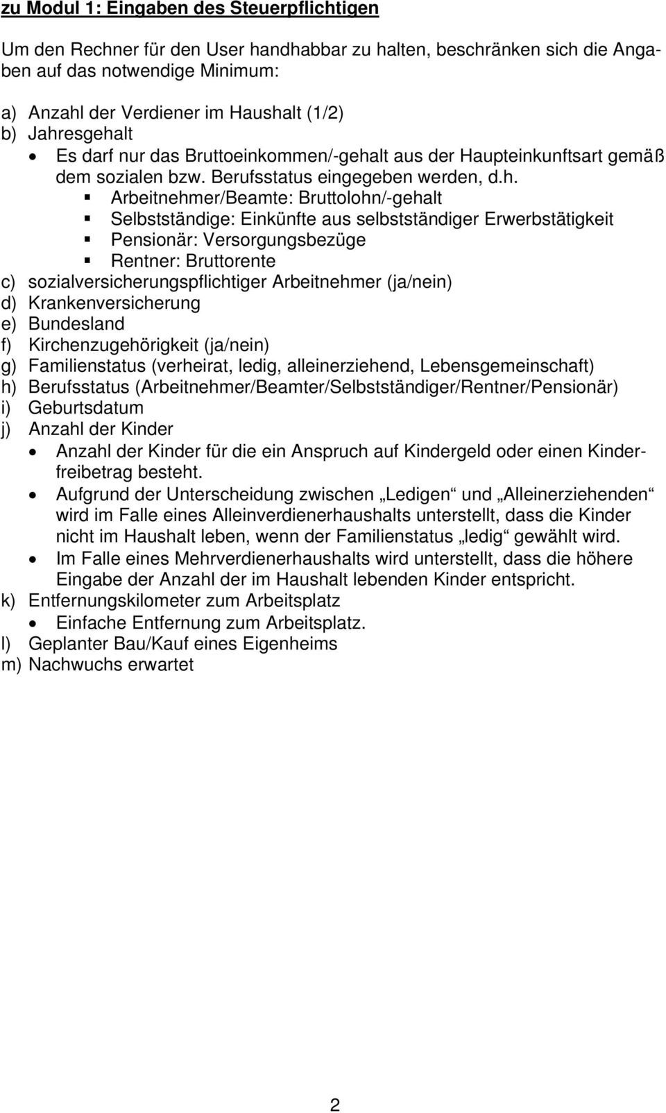 Einkünfte aus selbstständiger Erwerbstätigkeit Pensionär: Versorgungsbezüge Rentner: Bruttorente c) sozialversicherungspflichtiger Arbeitnehmer (ja/nein) d) Krankenversicherung e) Bundesland f)