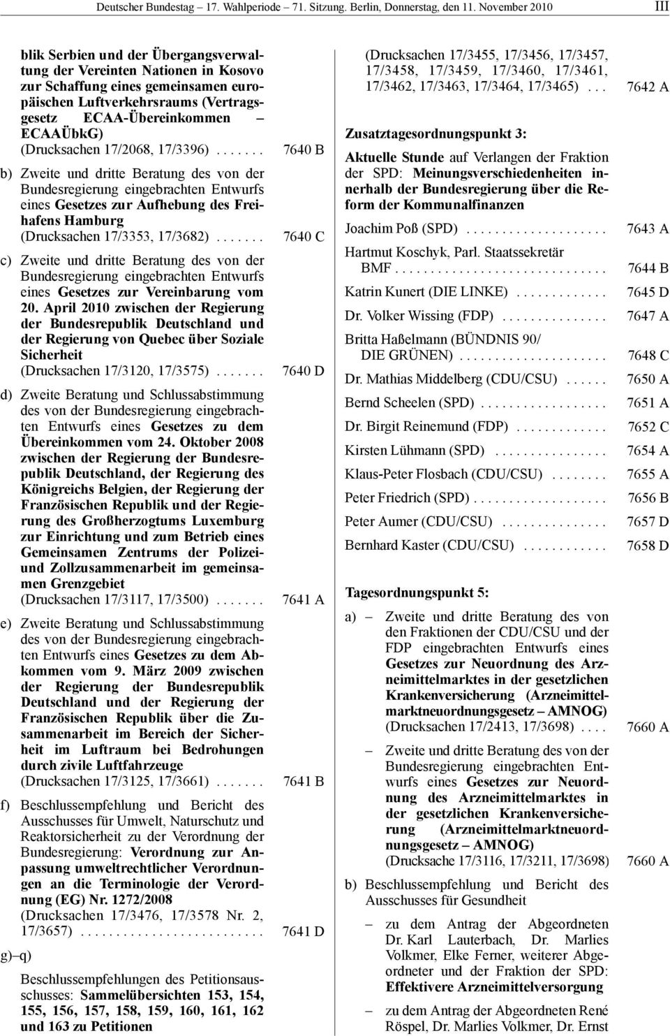 (Drucksachen 17/2068, 17/3396)....... b) Zweite und dritte Beratung des von der Bundesregierung eingebrachten Entwurfs eines Gesetzes zur Aufhebung des Freihafens Hamburg (Drucksachen 17/3353, 17/3682).