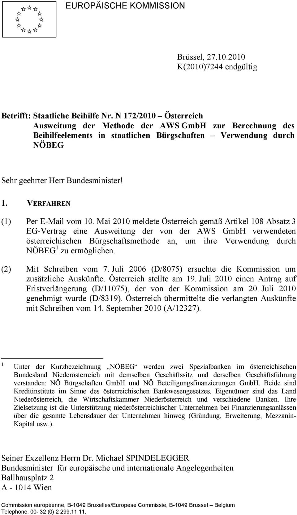 Mai 2010 meldete Österreich gemäß Artikel 108 Absatz 3 EG-Vertrag eine Ausweitung der von der AWS GmbH verwendeten österreichischen Bürgschaftsmethode an, um ihre Verwendung durch NÖBEG 1 zu