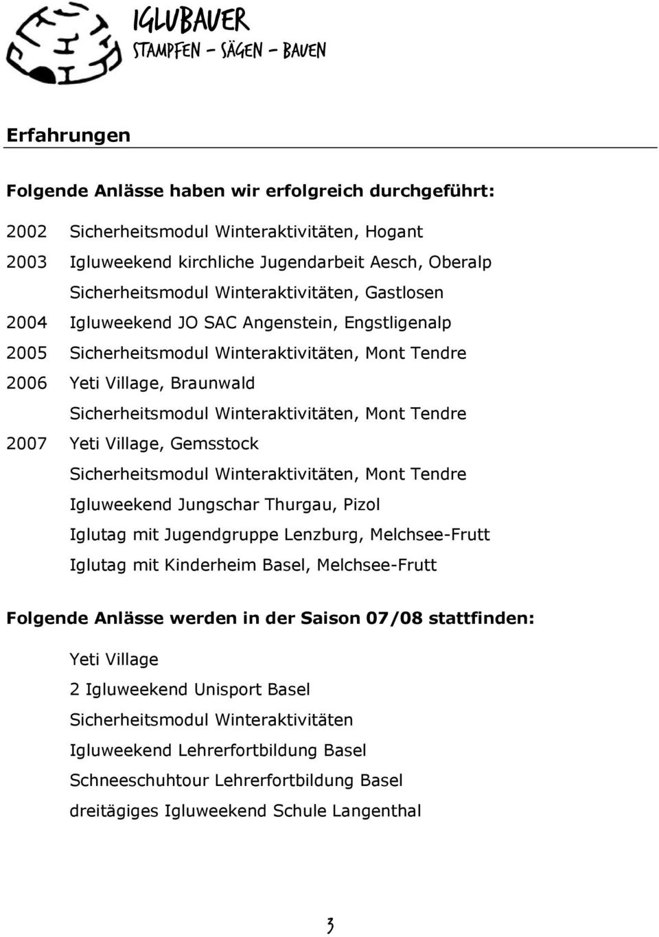 Mont Tendre 2007 Yeti Village, Gemsstock Sicherheitsmodul Winteraktivitäten, Mont Tendre Igluweekend Jungschar Thurgau, Pizol Iglutag mit Jugendgruppe Lenzburg, Melchsee-Frutt Iglutag mit Kinderheim