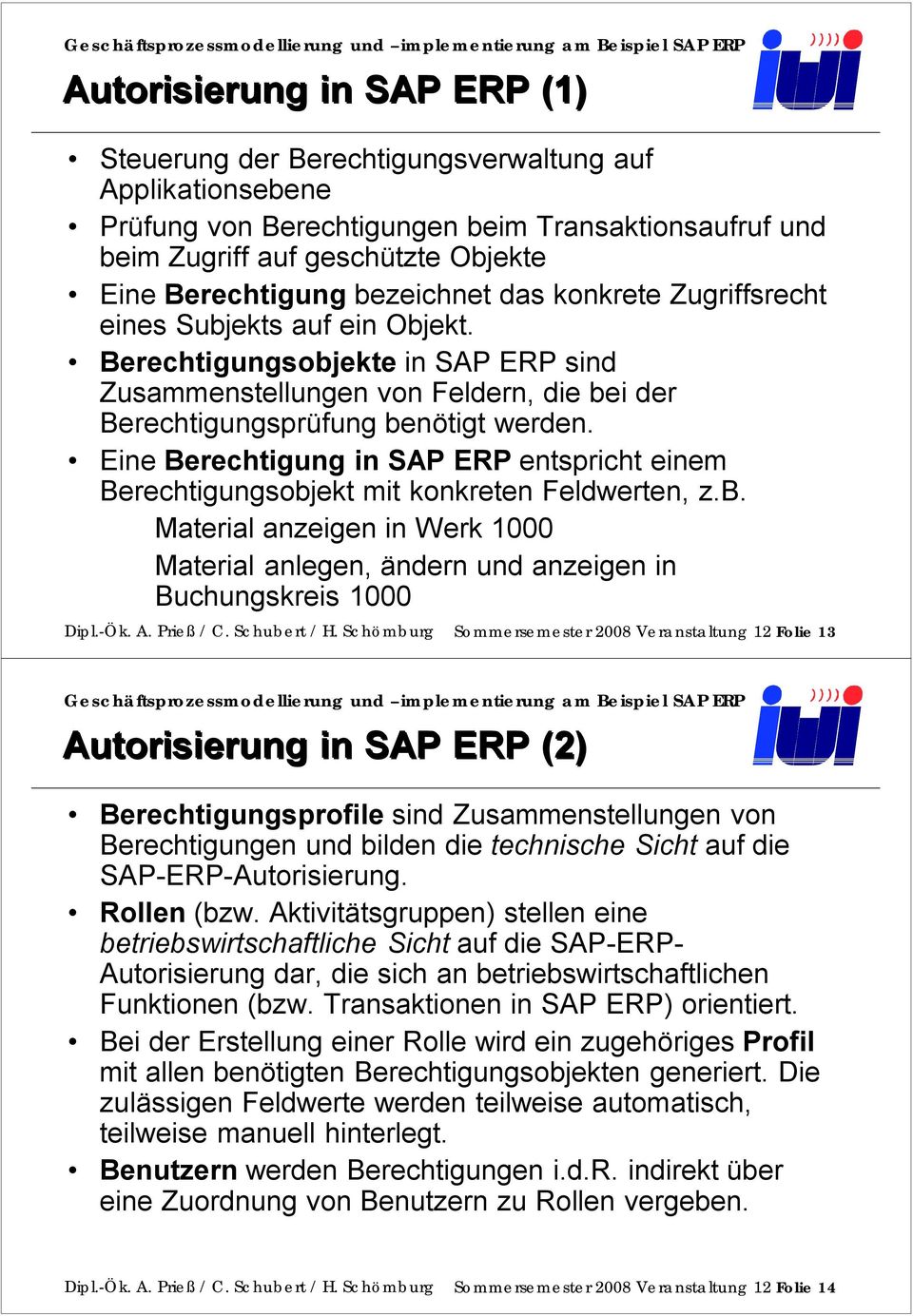 Eine Berechtigung in SAP ERP entspricht einem Berechtigungsobjekt mit konkreten Feldwerten, z.b. Material anzeigen in Werk 1000 Material anlegen, ändern und anzeigen in Buchungskreis 1000 Dipl.-Ök. A.