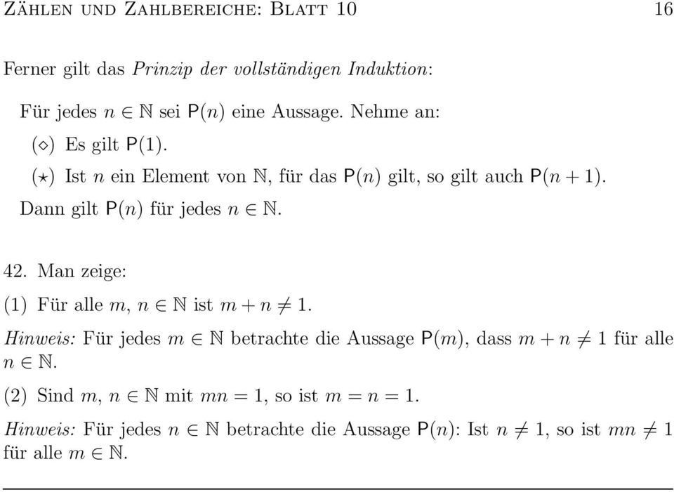 42. Man zeige: (1) Für alle m, n N ist m + n 1. Hinweis: Für jedes m N betrachte die Aussage P(m), dass m + n 1 für alle n N.