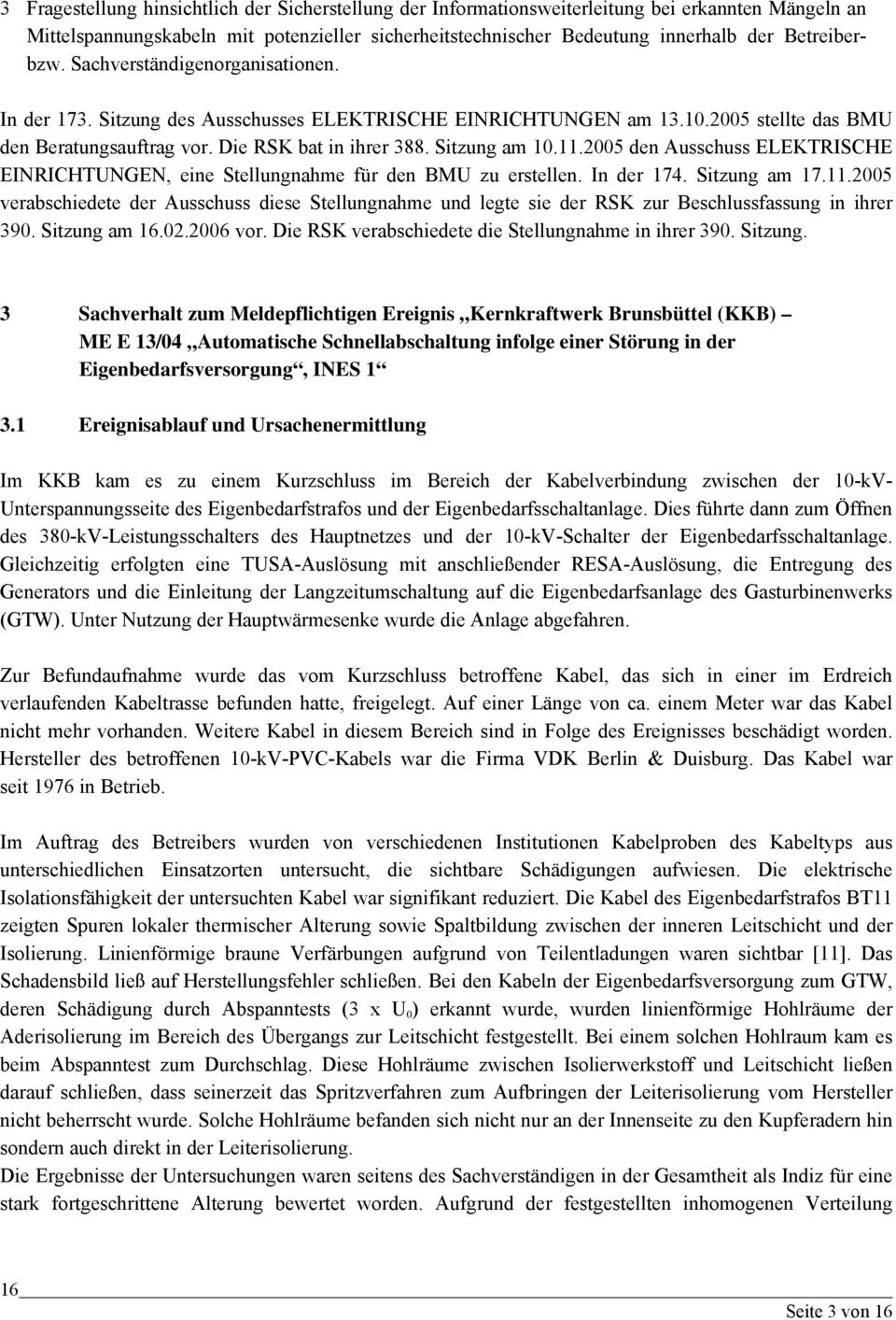 Sitzung am 10.11.2005 den Ausschuss ELEKTRISCHE EINRICHTUNGEN, eine Stellungnahme für den BMU zu erstellen. In der 174. Sitzung am 17.11.2005 verabschiedete der Ausschuss diese Stellungnahme und legte sie der RSK zur Beschlussfassung in ihrer 390.