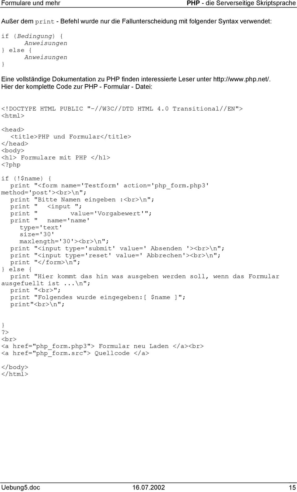 0 Transitional//EN"> <html> <head> <title>php und Formular</title> </head> <body> <h1> Formulare mit PHP </h1> <?php if (!$name) { print "<form name='testform' action='php_form.