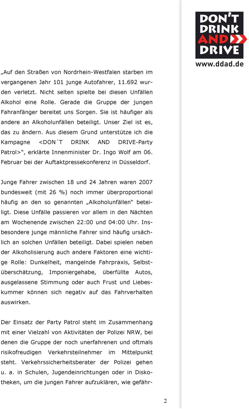 Aus diesem Grund unterstütze ich die Kampagne <DON T DRINK AND DRIVE-Party Patrol>, erklärte Innenminister Dr. Ingo Wolf am 06. Februar bei der Auftaktpressekonferenz in Düsseldorf.
