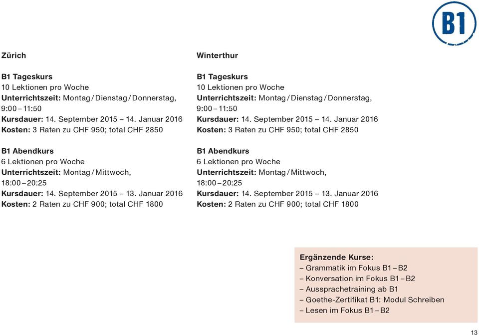Januar 2016 Kosten: 2 Raten zu CHF 900; total CHF 1800 Winterthur Tageskurs 10 Lektionen pro Woche Unterrichtszeit: Montag / Dienstag / Donnerstag, 9:00 11:50 Kursdauer: 14. September 2015 14.