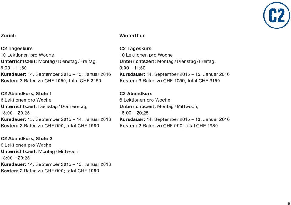 Januar 2016 Kosten: 2 Raten zu CHF 990; total CHF 1980 Winterthur Tageskurs 10 Lektionen pro Woche Unterrichtszeit: Montag / Dienstag / Freitag, 9:00 11:50 Kursdauer: 14. September 2015 15.