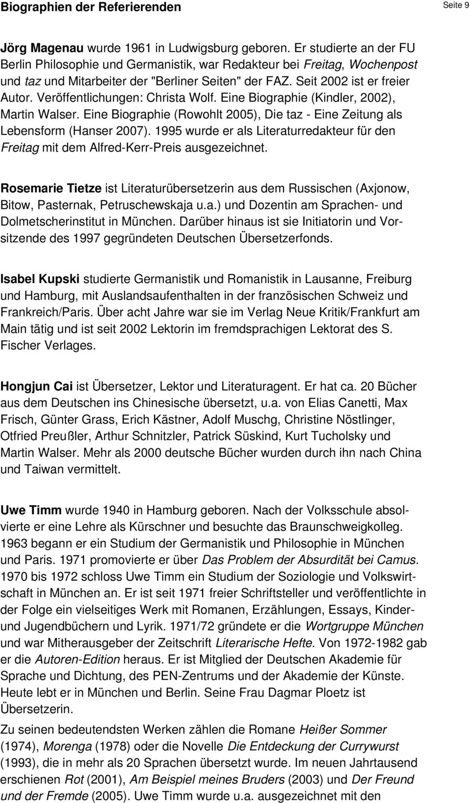 Veröffentlichungen: Christa Wolf. Eine Biographie (Kindler, 2002), Martin Walser. Eine Biographie (Rowohlt 2005), Die taz - Eine Zeitung als Lebensform (Hanser 2007).