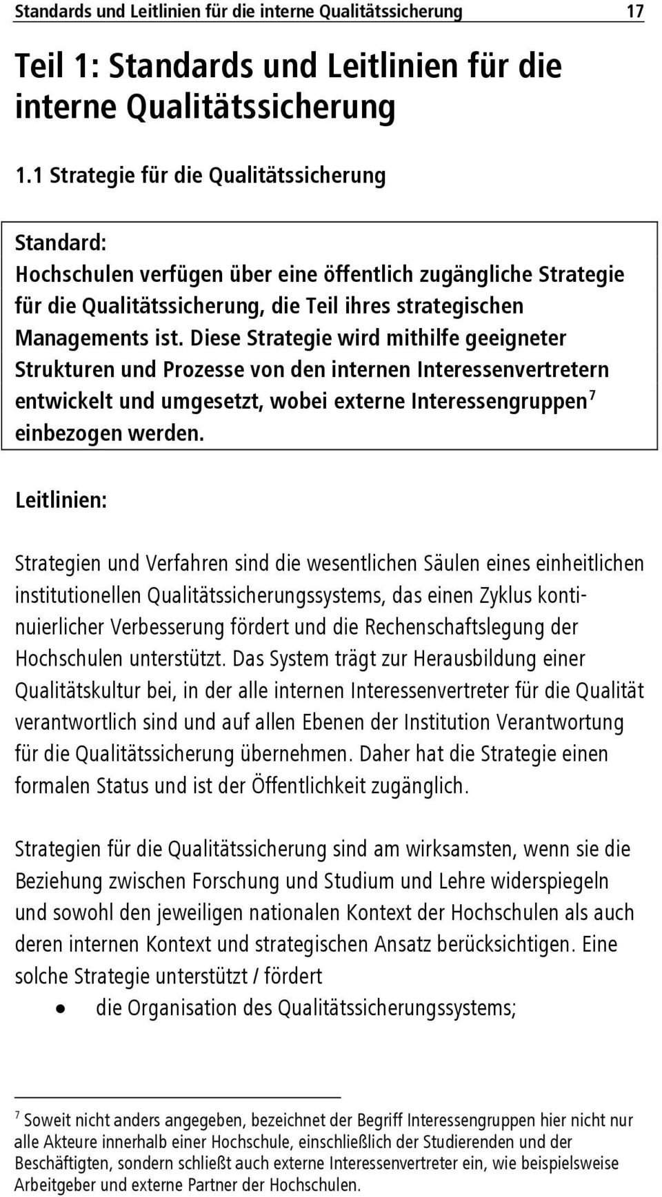 Diese Strategie wird mithilfe geeigneter Strukturen und Prozesse von den internen Interessenvertretern entwickelt und umgesetzt, wobei externe Interessengruppen 7 einbezogen werden.