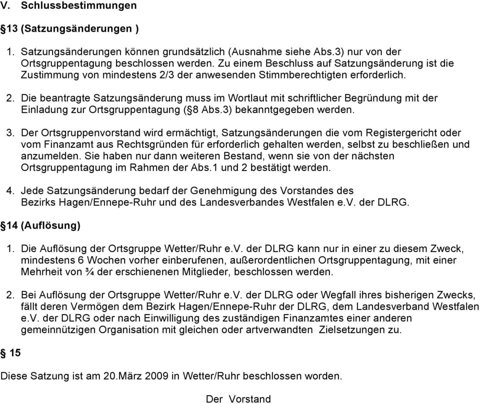 3 der anwesenden Stimmberechtigten erforderlich. 2. Die beantragte Satzungsänderung muss im Wortlaut mit schriftlicher Begründung mit der Einladung zur Ortsgruppentagung ( 8 Abs.