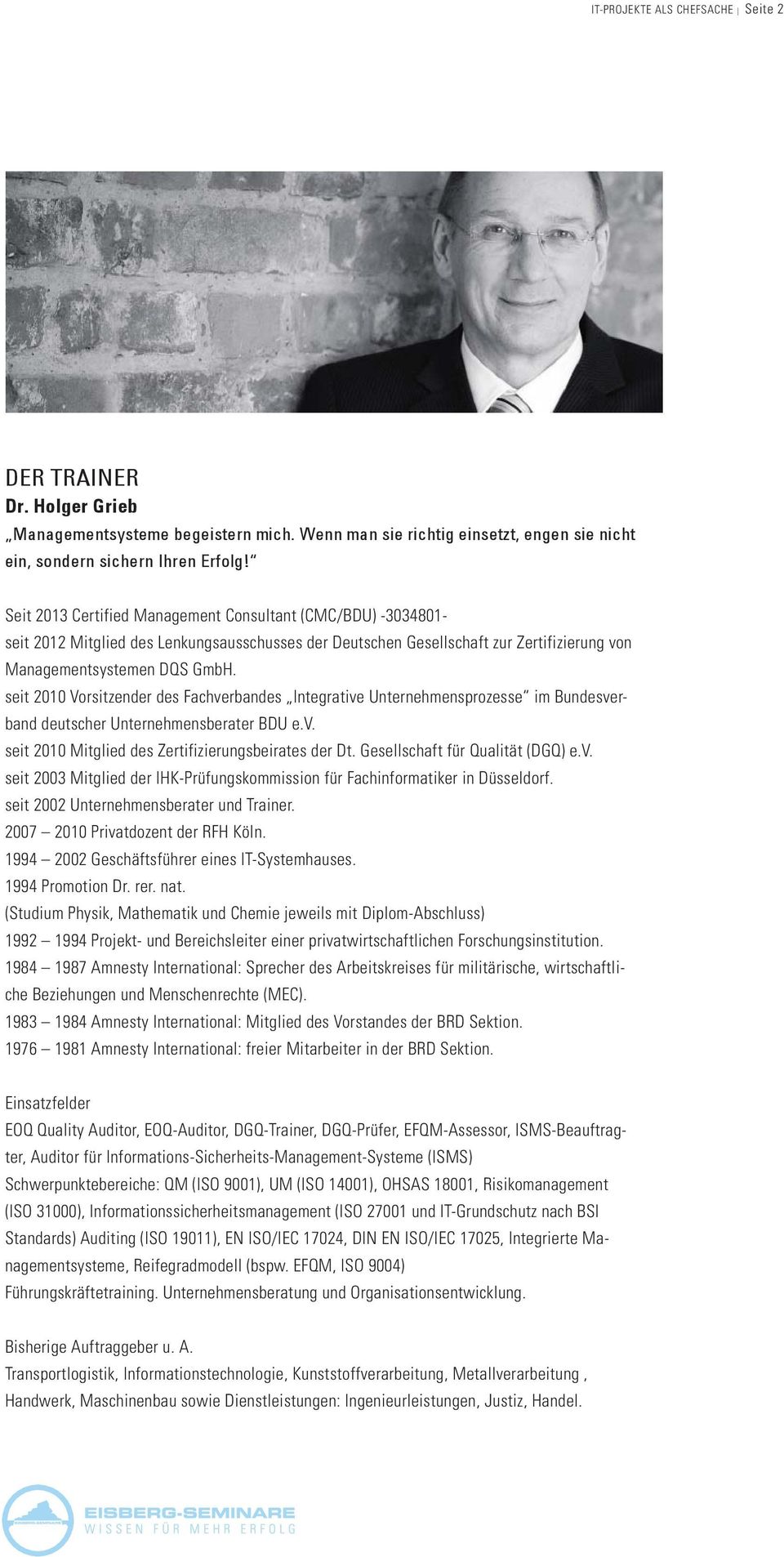 seit 2010 Vorsitzender des Fachverbandes Integrative Unternehmensprozesse im Bundesverband deutscher Unternehmensberater BDU e.v. seit 2010 Mitglied des Zertifizierungsbeirates der Dt.