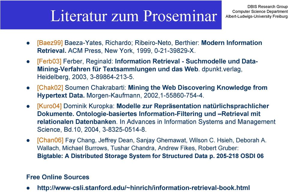 [Chak02] Soumen Chakrabarti: Mining the Web Discovering Knowledge from Hypertext Data. Morgen-Kaufmann, 2002,1-55860-754-4.