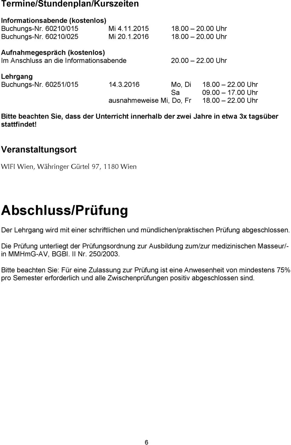 Veranstaltungsort WIFI Wien, Währinger Gürtel 97, 1180 Wien Abschluss/Prüfung Der Lehrgang wird mit einer schriftlichen und mündlichen/praktischen Prüfung abgeschlossen.