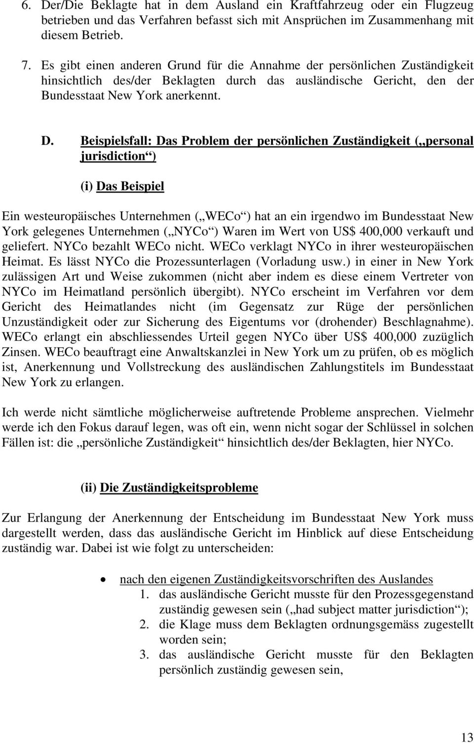 Beispielsfall: Das Problem der persönlichen Zuständigkeit ( personal jurisdiction ) (i) Das Beispiel Ein westeuropäisches Unternehmen ( WECo ) hat an ein irgendwo im Bundesstaat New York gelegenes