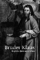 Neuerscheinung: «Bruder Klaus Begleiter durch unser Leben» Die Zeitgenossen sahen in Niklaus von Flüe (1417 1487) einen «lebendigen Heiligen».