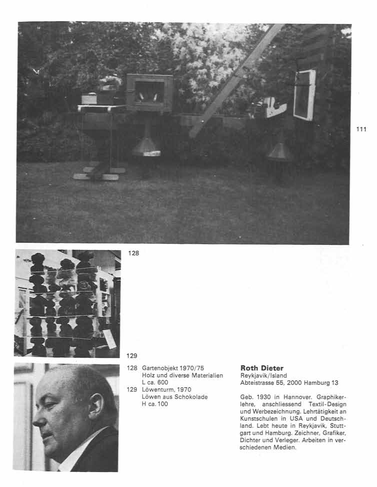 111 mé i '2S Gartenobjekt 1970/75 Holz und diverse Materialien L ca. 600 Löwenturm, 1970 Löwen aus Schokolade H ca. 100 Roth Dieter Reykjavik/Island Abteistrasse 55, 2000 Hamburg 13 Geb.