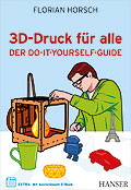 Vorwort Florian Horsch 3D-Druck für alle Der Do-it-yourself-Guide ISBN (Buch): 978-3-446-43698-5 ISBN (E-Book): 978-3-446-43846-0