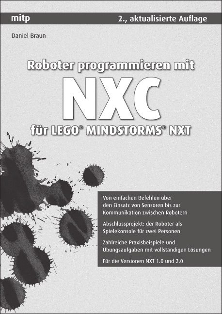 Daniel Braun Roboter programmieren mit NXC für LEGO MINDSTORMS NXT Von einfachen Befehlen über den Einsatz von Sensoren bis zur Kommunikation zwischen Robotern Abschlussprojekt: der Roboter als