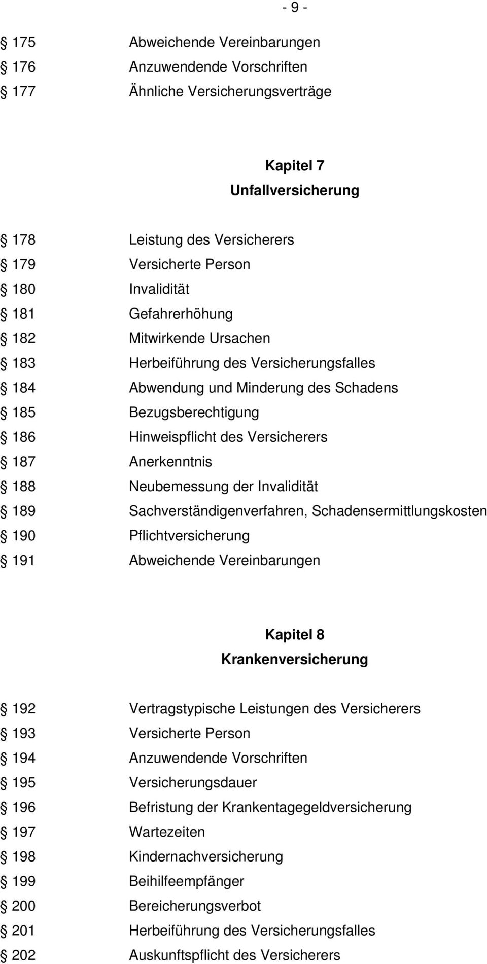 Anerkenntnis 188 Neubemessung der Invalidität 189 Sachverständigenverfahren, Schadensermittlungskosten 190 Pflichtversicherung 191 Abweichende Vereinbarungen Kapitel 8 Krankenversicherung 192