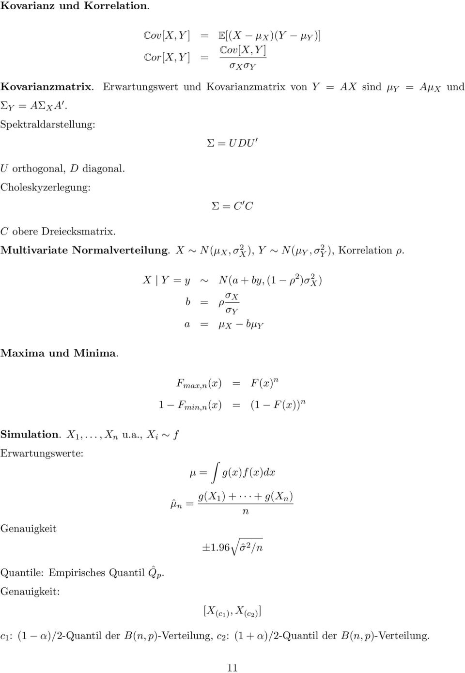 Maxima und Minima. X Y = y N(a + by, (1 ρ 2 )σ 2 X) b = ρ σ X σ Y a = µ X bµ Y F max,n (x) = F (x) n 1 F min,n (x) = (1 F (x)) n Simulation. X 1,..., X n u.a., X i f Erwartungswerte: µ = g(x)f(x)dx Genauigkeit Quantile: Empirisches Quantil ˆQ p.