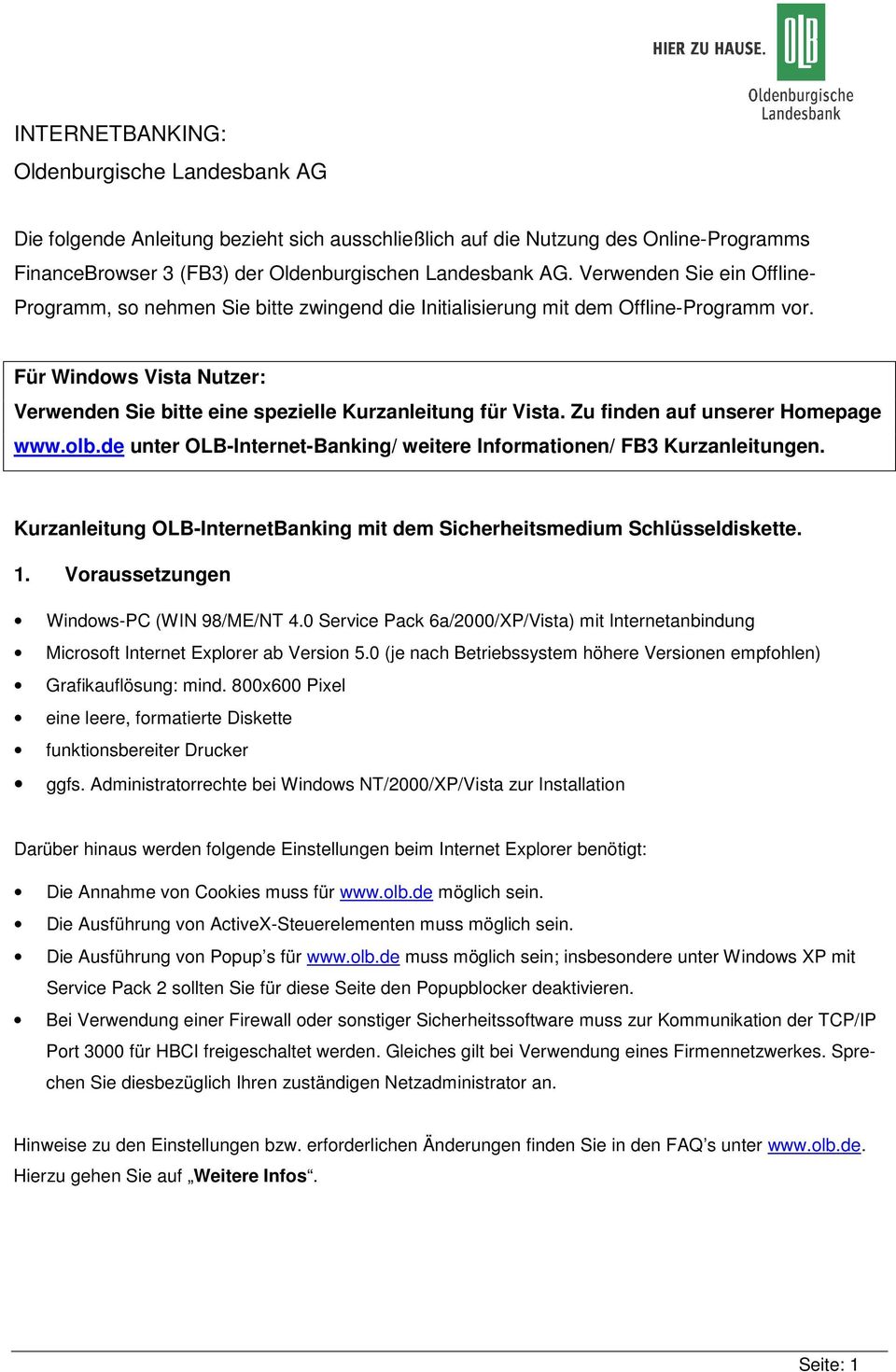 Für Windows Vista Nutzer: Verwenden Sie bitte eine spezielle Kurzanleitung für Vista. Zu finden auf unserer Homepage www.olb.de unter OLB-Internet-Banking/ weitere Informationen/ FB3 Kurzanleitungen.