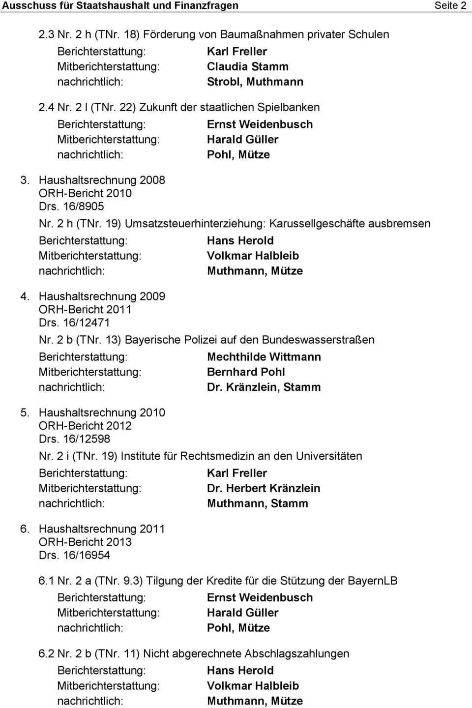 Haushaltsrechnung 2009 ORH-Bericht 2011 Drs. 16/12471 Nr. 2 b (TNr. 13) Bayerische Polizei auf den Bundeswasserstraßen 5. Haushaltsrechnung 2010 ORH-Bericht 2012 Drs. 16/12598 Nr. 2 i (TNr.