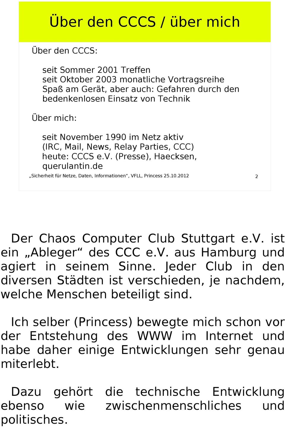 2012 2 Der Chaos Computer Club Stuttgart e.v. ist ein Ableger des CCC e.v. aus Hamburg und agiert in seinem Sinne.