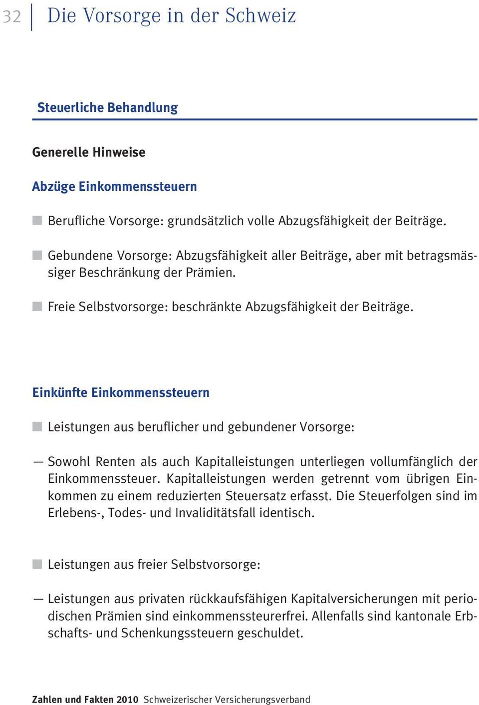 Einkünfte Einkommenssteuern Leistungen aus beruflicher und gebundener Vorsorge: Sowohl Renten als auch Kapitalleistungen unterliegen vollumfänglich der Einkommenssteuer.