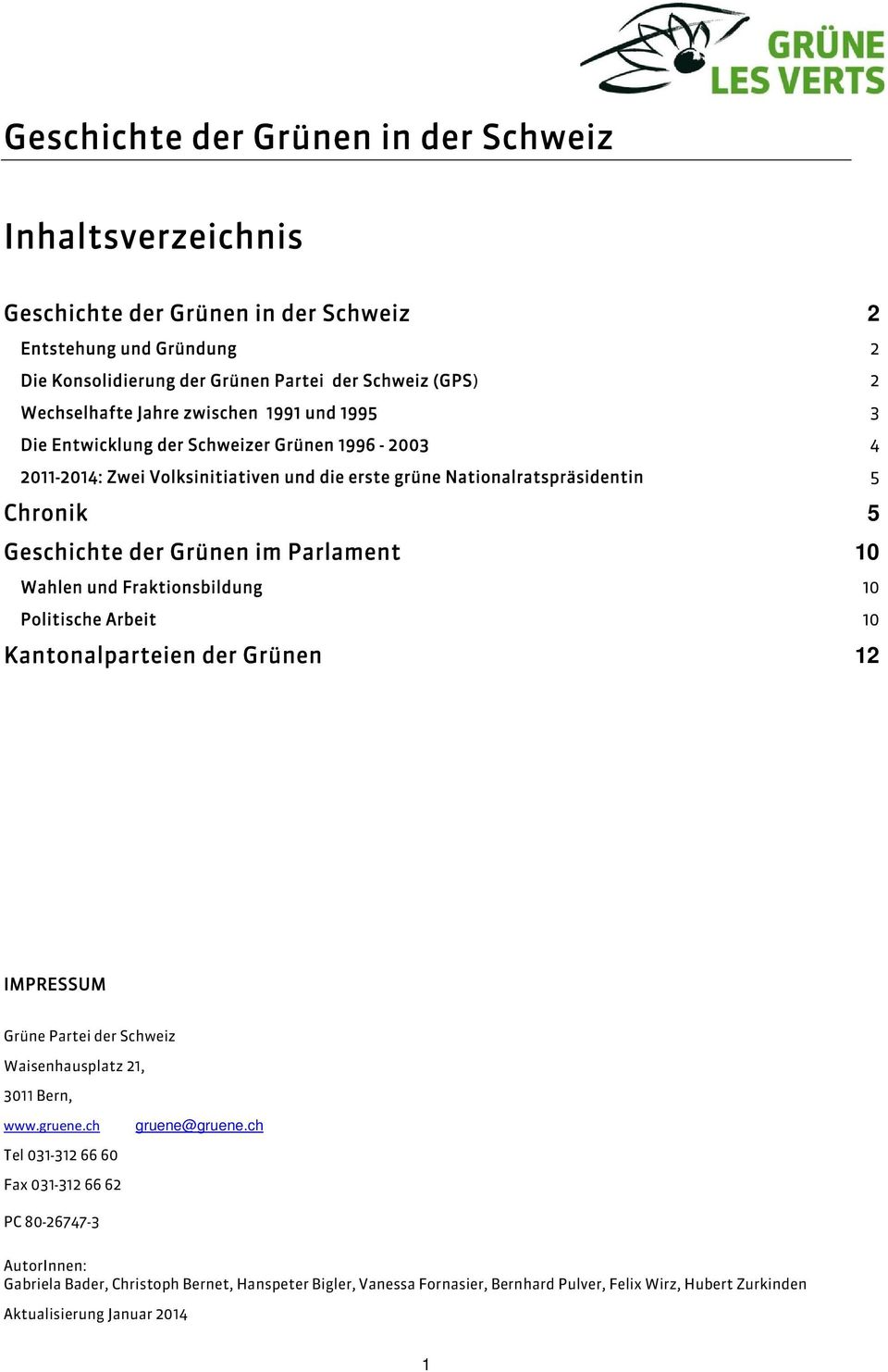 Parlament 10 Wahlen und Fraktionsbildung 10 Politische Arbeit 10 Kantonalparteien der Grünen 12 IMPRESSUM Grüne Partei der Schweiz Waisenhausplatz 21, 3011 Bern, www.gruene.ch gruene@gruene.